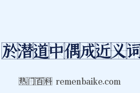 於潜道中偶成近义词是什么意思的图片